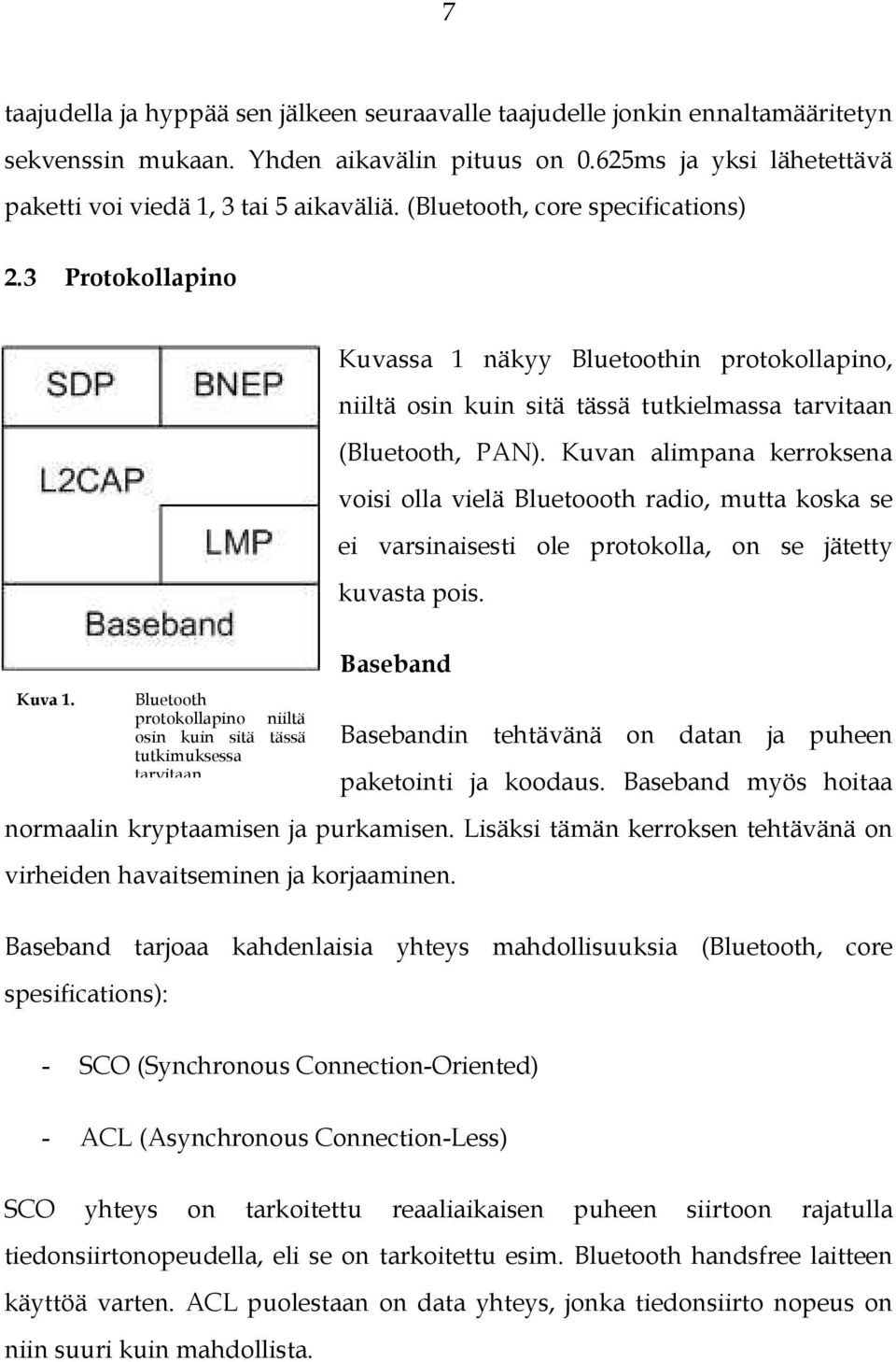 Kuvan alimpana kerroksena voisi olla vielä Bluetoooth radio, mutta koska se ei varsinaisesti ole protokolla, on se jätetty kuvasta pois. Kuva 1.