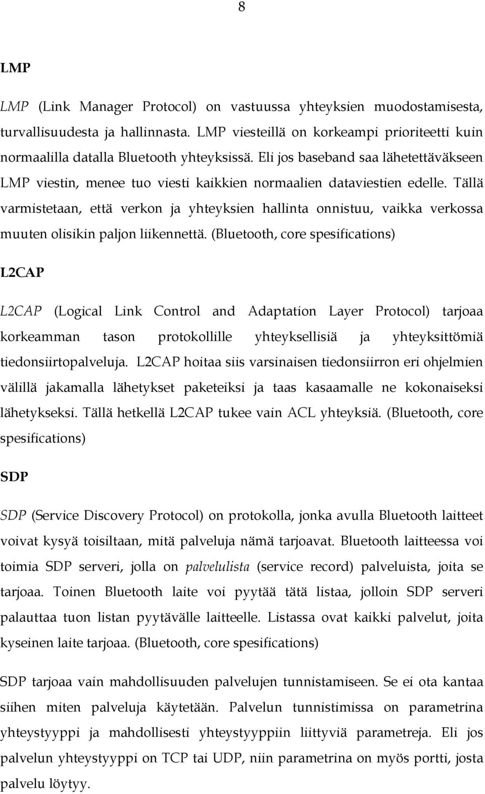 Tällä varmistetaan, että verkon ja yhteyksien hallinta onnistuu, vaikka verkossa muuten olisikin paljon liikennettä.