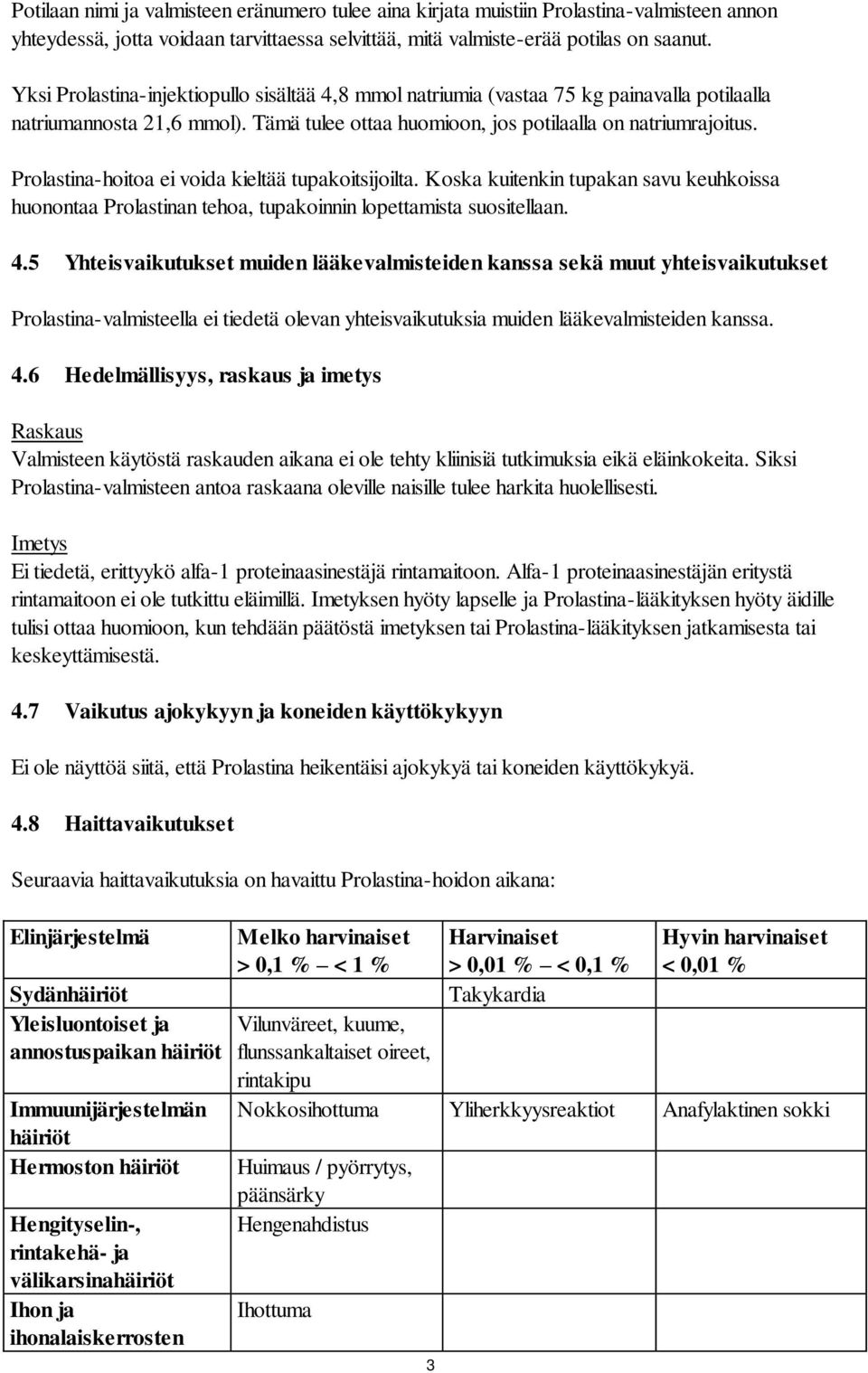 Prolastina-hoitoa ei voida kieltää tupakoitsijoilta. Koska kuitenkin tupakan savu keuhkoissa huonontaa Prolastinan tehoa, tupakoinnin lopettamista suositellaan. 4.