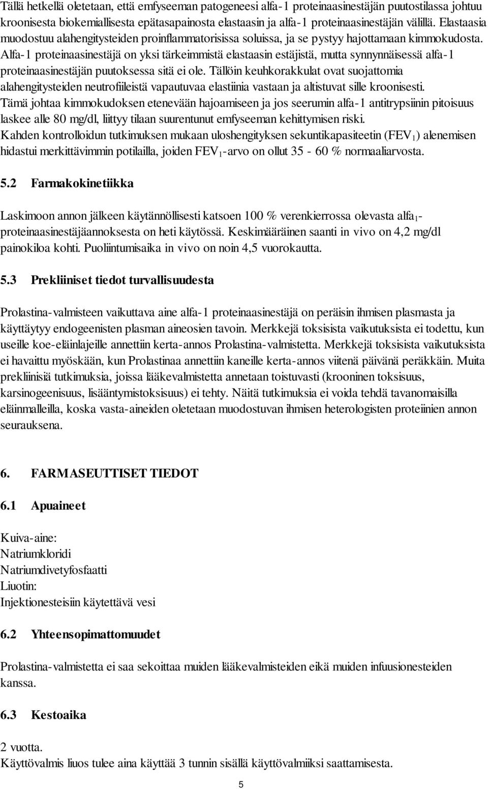 Alfa-1 proteinaasinestäjä on yksi tärkeimmistä elastaasin estäjistä, mutta synnynnäisessä alfa-1 proteinaasinestäjän puutoksessa sitä ei ole.