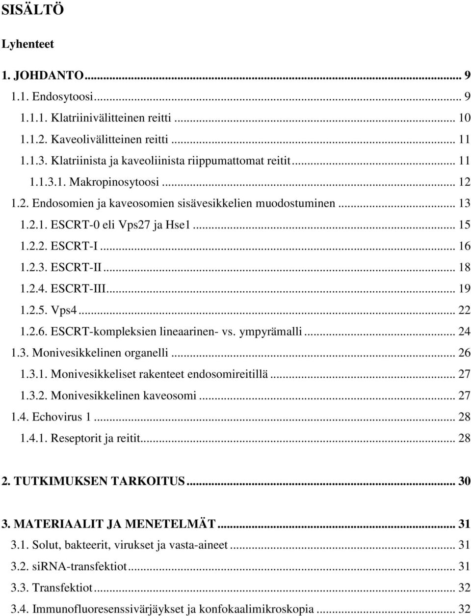 ESCRT-III... 19 1.2.5. Vps4... 22 1.2.6. ESCRT-kompleksien lineaarinen- vs. ympyrämalli... 24 1.3. Monivesikkelinen organelli... 26 1.3.1. Monivesikkeliset rakenteet endosomireitillä... 27 1.3.2. Monivesikkelinen kaveosomi.