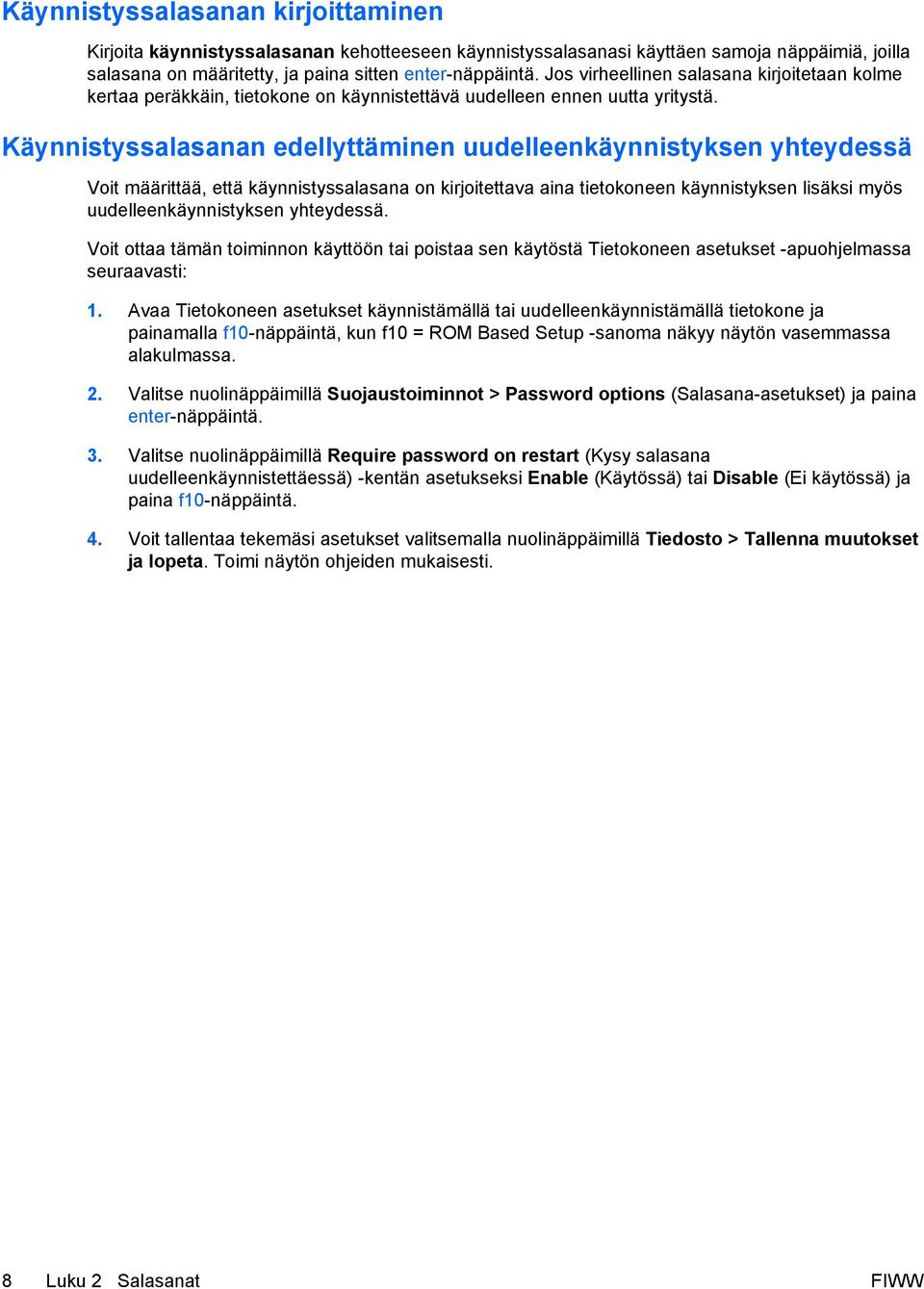 Käynnistyssalasanan edellyttäminen uudelleenkäynnistyksen yhteydessä Voit määrittää, että käynnistyssalasana on kirjoitettava aina tietokoneen käynnistyksen lisäksi myös uudelleenkäynnistyksen