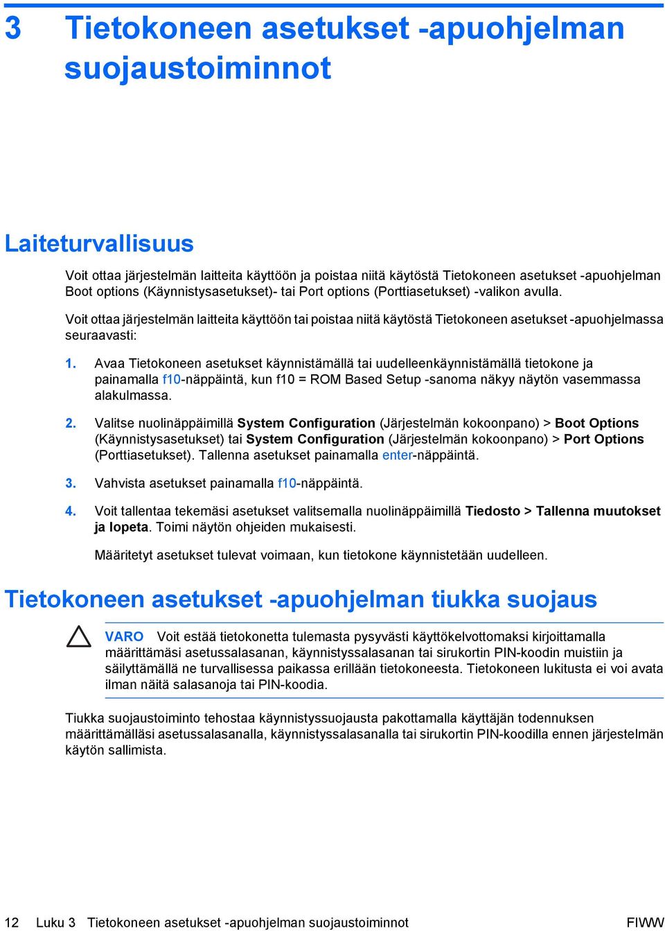 Avaa Tietokoneen asetukset käynnistämällä tai uudelleenkäynnistämällä tietokone ja painamalla f10-näppäintä, kun f10 = ROM Based Setup -sanoma näkyy näytön vasemmassa alakulmassa. 2.