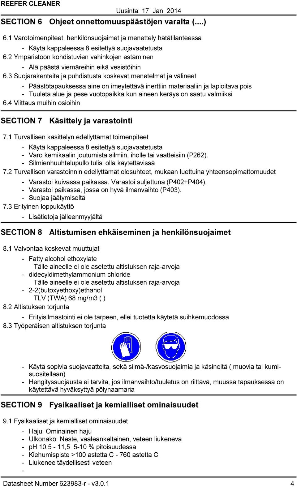 3 Suojarakenteita ja puhdistusta koskevat menetelmät ja välineet Päästötapauksessa aine on imeytettävä inerttiin materiaaliin ja lapioitava pois Tuuleta alue ja pese vuotopaikka kun aineen keräys on