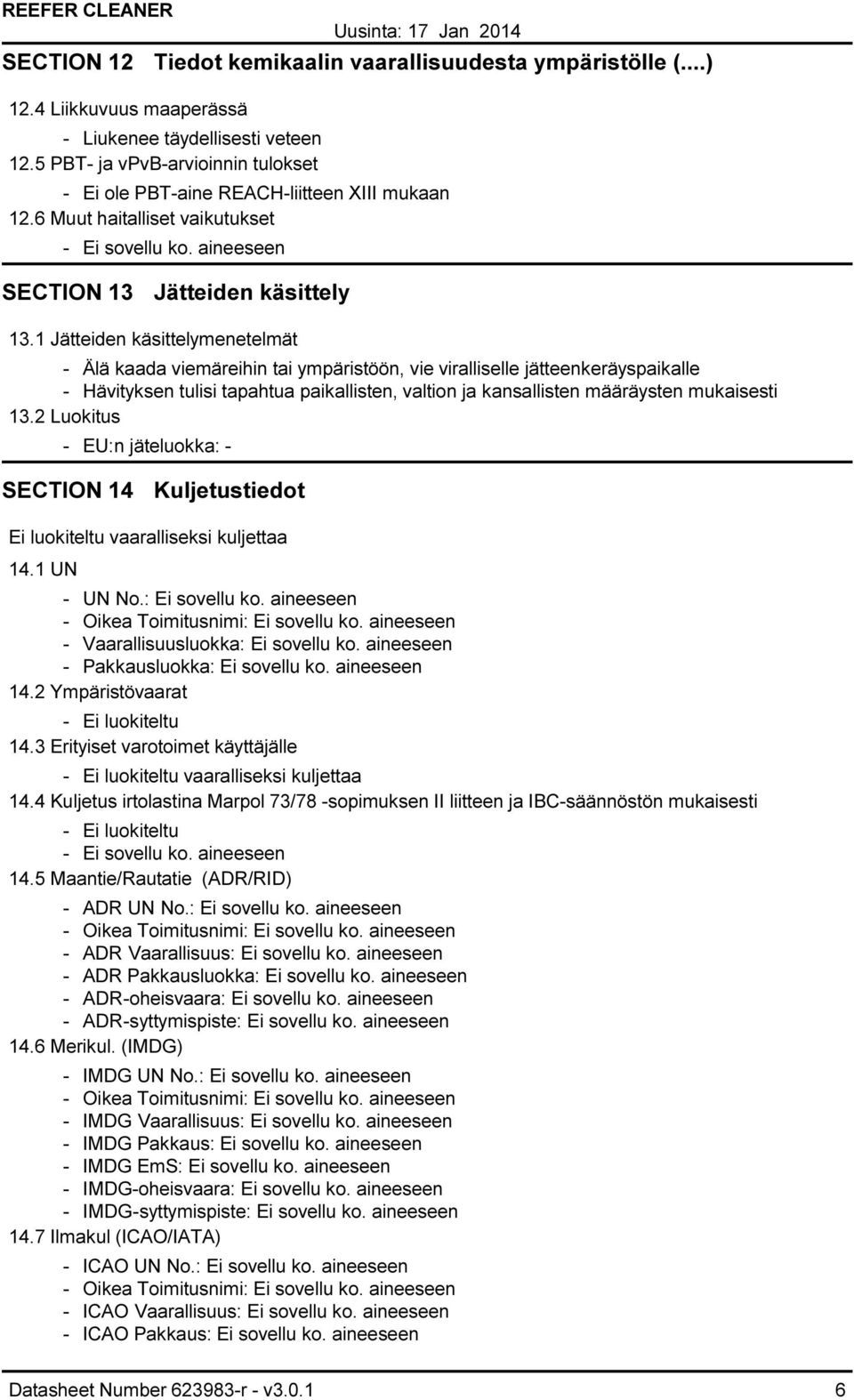 1 Jätteiden käsittelymenetelmät Älä kaada viemäreihin tai ympäristöön, vie viralliselle jätteenkeräyspaikalle Hävityksen tulisi tapahtua paikallisten, valtion ja kansallisten määräysten mukaisesti 13.