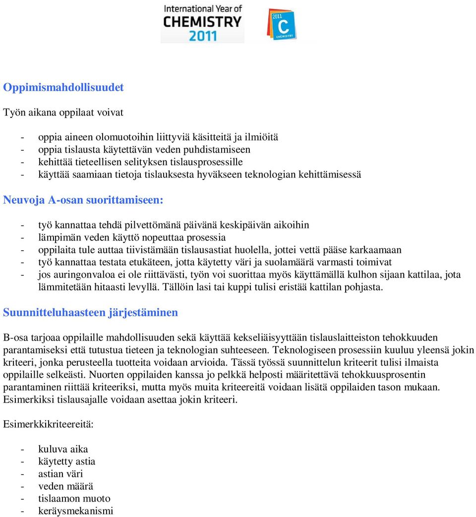 lämpimän veden käyttö nopeuttaa prosessia - oppilaita tule auttaa tiivistämään tislausastiat huolella, jottei vettä pääse karkaamaan - työ kannattaa testata etukäteen, jotta käytetty väri ja