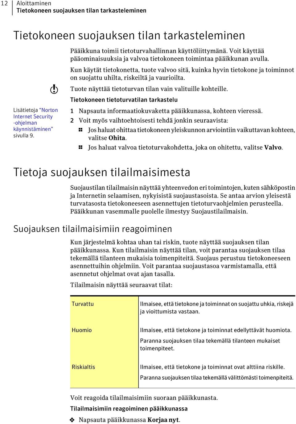 Kun käytät tietokonetta, tuote valvoo sitä, kuinka hyvin tietokone ja toiminnot on suojattu uhilta, riskeiltä ja vaurioilta. Tuote näyttää tietoturvan tilan vain valituille kohteille.