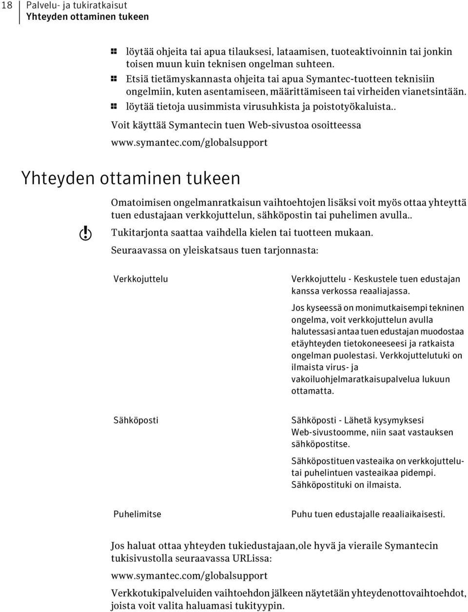 1 löytää tietoja uusimmista virusuhkista ja poistotyökaluista.. Voit käyttää Symantecin tuen Web-sivustoa osoitteessa www.symantec.