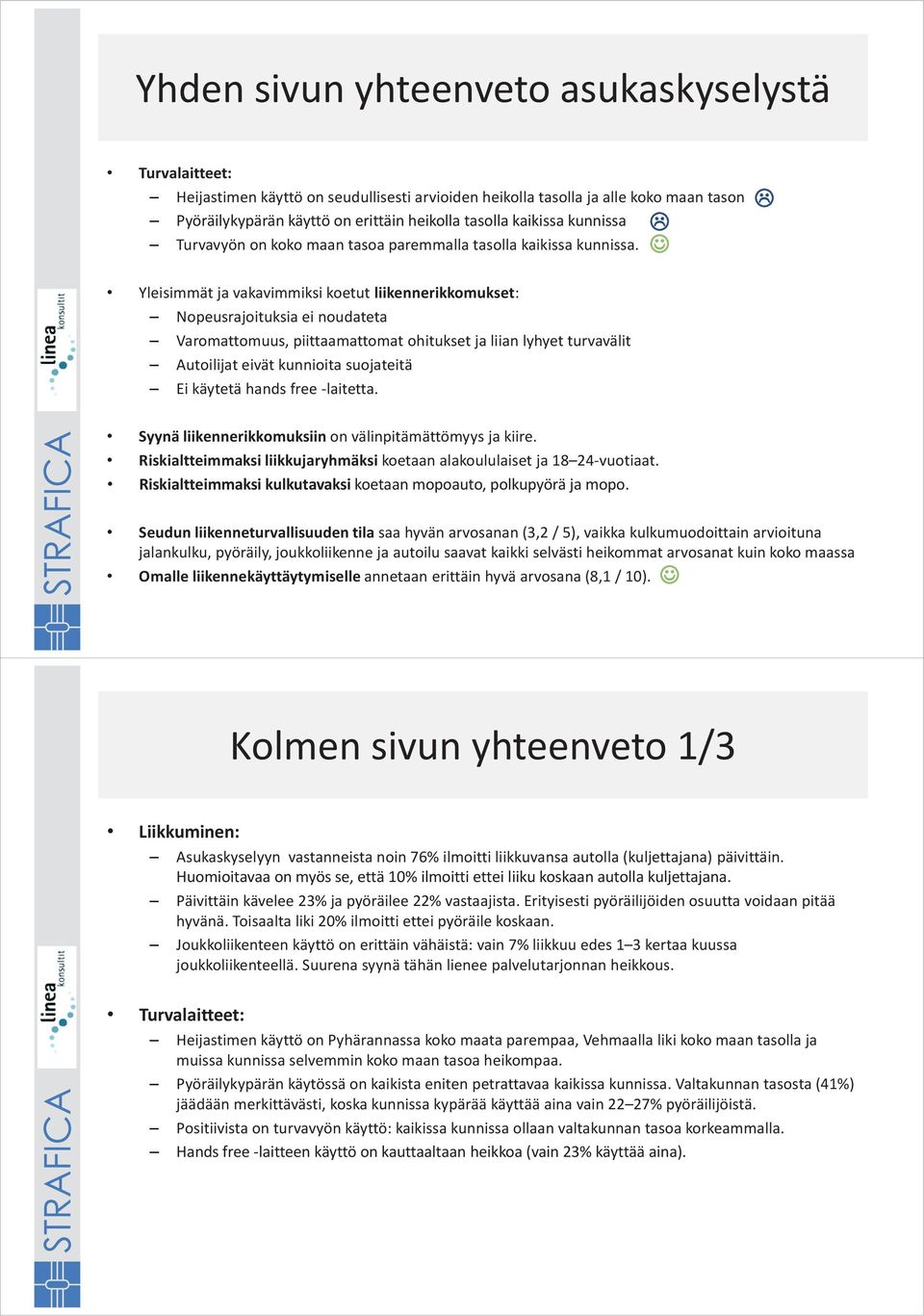 Yleisimmät ja vakavimmiksi koetut liikennerikkomukset: Nopeusrajoituksia ei noudateta Varomattomuus, piittaamattomat ohitukset ja liian lyhyet turvavälit Autoilijat eivät kunnioita suojateitä Ei