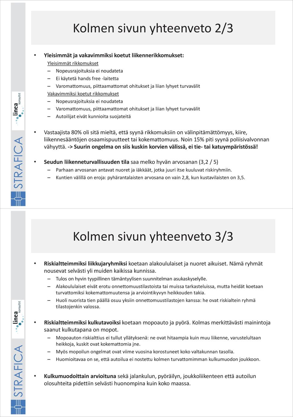 suojateitä Vastaajista 80% oli sitä mieltä, että syynä rikkomuksiin on välinpitämättömyys, kiire, liikennesääntöjen osaamispuutteet tai kokemattomuus. Noin 15% piti syynä poliisivalvonnan vähyyttä.