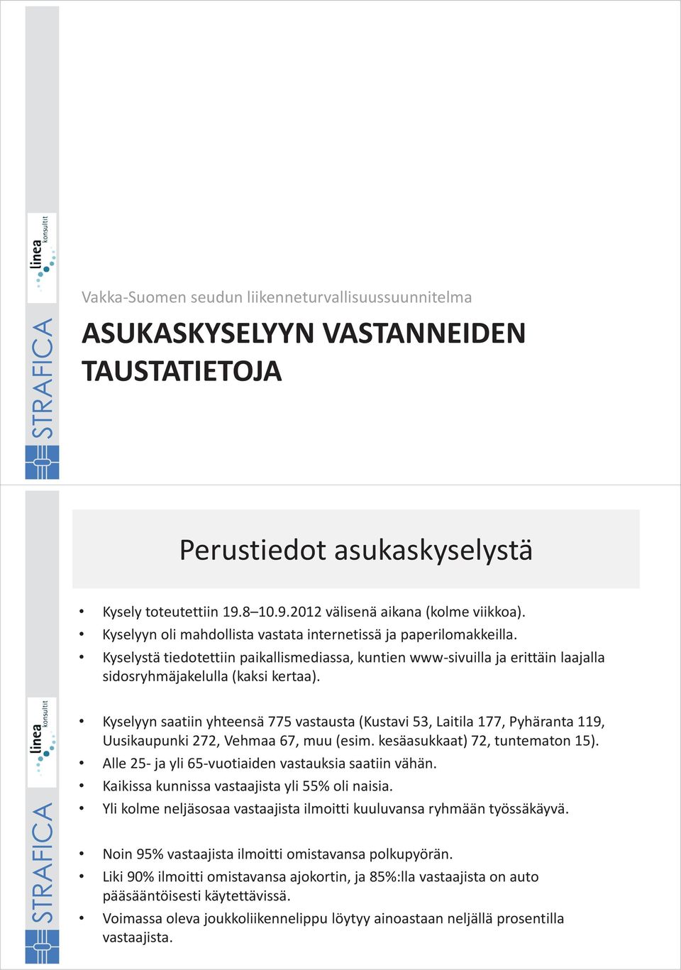 Kyselyyn saatiin yhteensä 775 vastausta (Kustavi 53, Laitila 177, Pyhäranta 119, Uusikaupunki 272, Vehmaa 67, muu (esim. kesäasukkaat) 72, tuntematon 15).