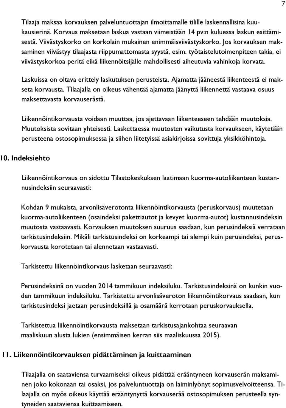 työtaistelutoimenpiteen takia, ei viivästyskorkoa peritä eikä liikennöitsijälle mahdollisesti aiheutuvia vahinkoja korvata. Laskuissa on oltava erittely laskutuksen perusteista.