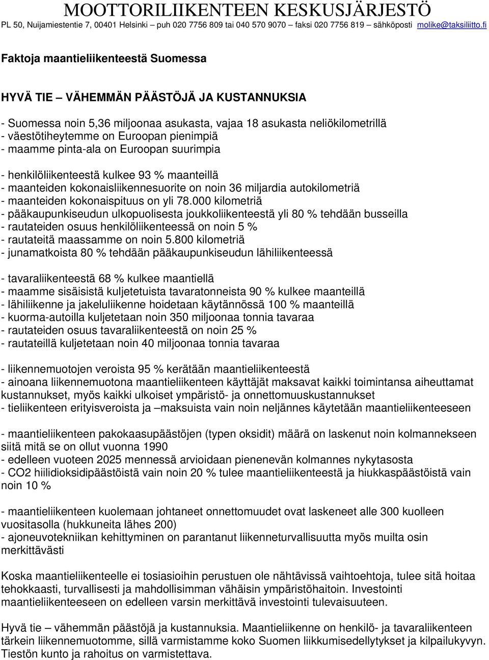 pienimpiä - maamme pinta-ala on Euroopan suurimpia - henkilöliikenteestä kulkee 93 % maanteillä - maanteiden kokonaisliikennesuorite on noin 36 miljardia autokilometriä - maanteiden kokonaispituus on