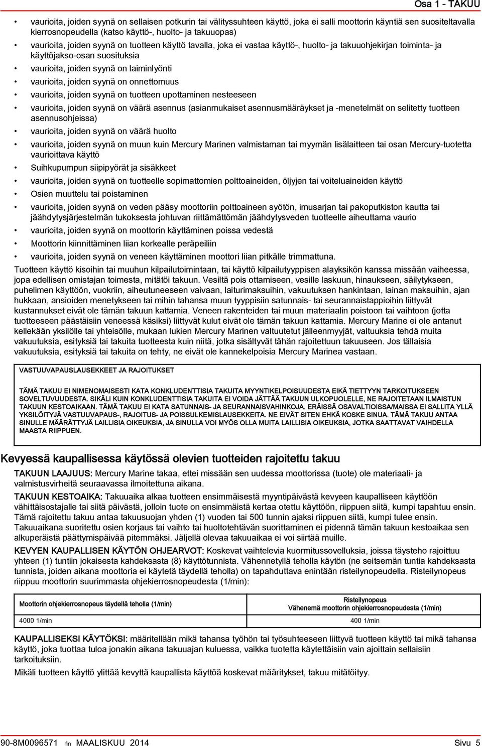 joiden syynä on tuotteen upottminen nesteeseen vurioit, joiden syynä on väärä sennus (sinmukiset sennusmääräykset j -menetelmät on selitetty tuotteen sennusohjeiss) vurioit, joiden syynä on väärä