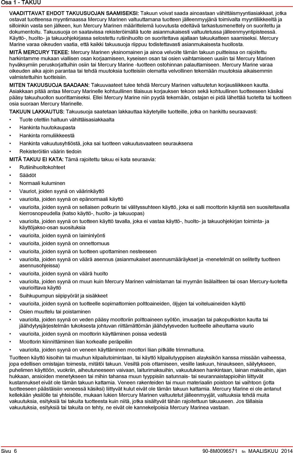 Tkuusuoj on stviss rekisteröimällä tuote sinmukisesti vltuutetuss jälleenmyyntipisteessä. Käyttö-, huolto- j tkuuohjekirjss selostettu rutiinihuolto on suoritettv jlln tkuuktteen smiseksi.