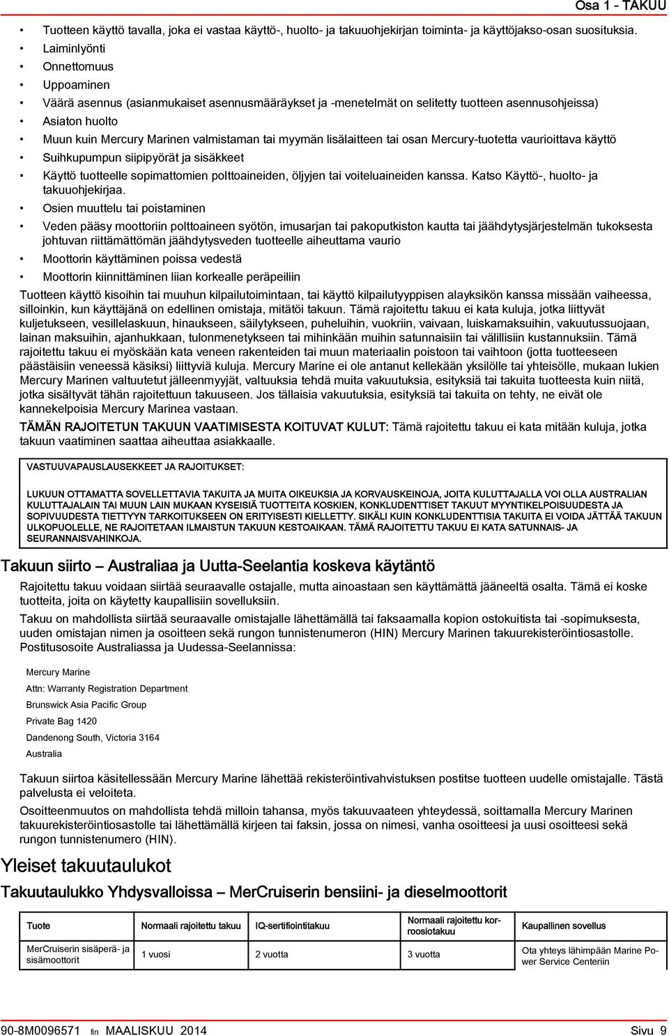 osn Mercury-tuotett vurioittv käyttö Suihkupumpun siipipyörät j sisäkkeet Käyttö tuotteelle sopimttomien polttoineiden, öljyjen ti voiteluineiden knss. Ktso Käyttö-, huolto- j tkuuohjekirj.