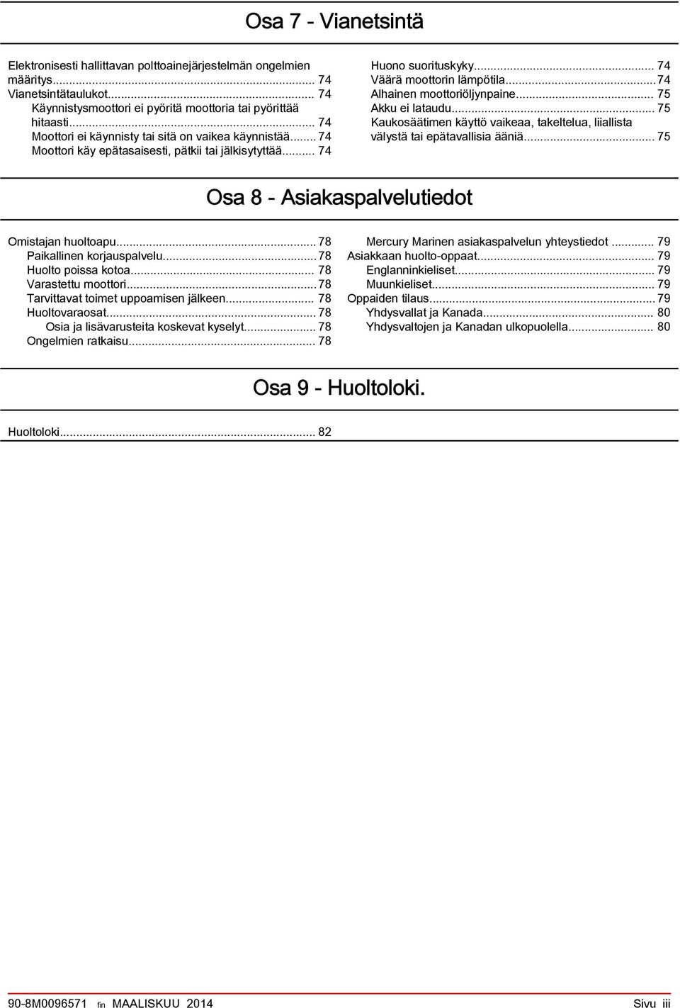 .. 75 Akku ei ltudu... 75 Kukosäätimen käyttö vike, tkeltelu, liillist välystä ti epätvllisi ääniä... 75 Os 8 - Asiksplvelutiedot Omistjn huoltopu... 78 Pikllinen korjusplvelu...78 Huolto poiss koto.
