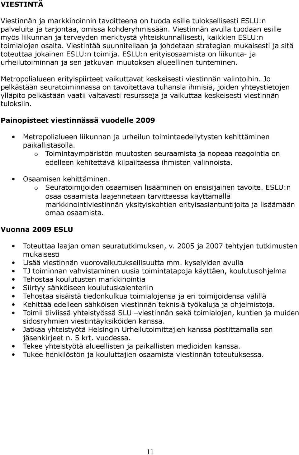 Viestintää suunnitellaan ja johdetaan strategian mukaisesti ja sitä toteuttaa jokainen ESLU:n toimija.