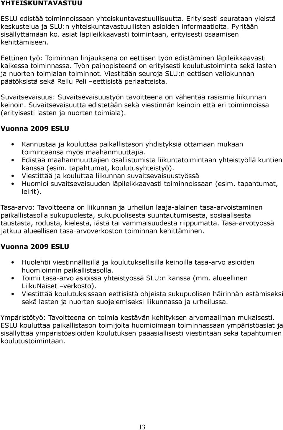 Eettinen työ: Toiminnan linjauksena on eettisen työn edistäminen läpileikkaavasti kaikessa toiminnassa. Työn painopisteenä on erityisesti koulutustoiminta sekä lasten ja nuorten toimialan toiminnot.