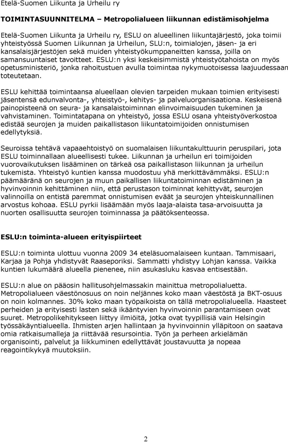 ESLU:n yksi keskeisimmistä yhteistyötahoista on myös opetusministeriö, jonka rahoitustuen avulla toimintaa nykymuotoisessa laajuudessaan toteutetaan.