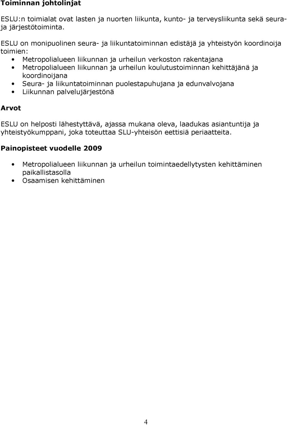 urheilun koulutustoiminnan kehittäjänä ja koordinoijana Seura- ja liikuntatoiminnan puolestapuhujana ja edunvalvojana Liikunnan palvelujärjestönä Arvot ESLU on helposti lähestyttävä,