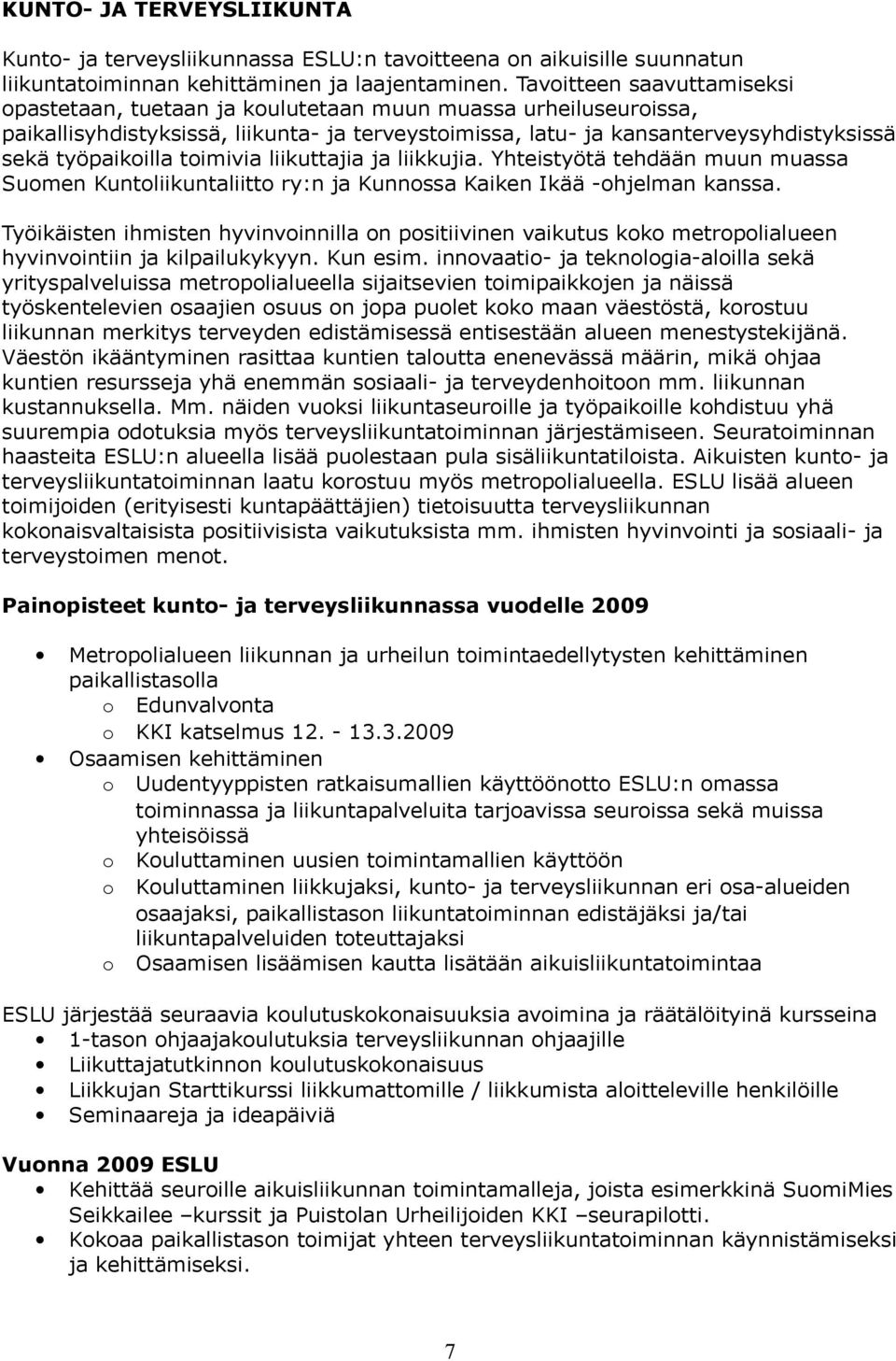 toimivia liikuttajia ja liikkujia. Yhteistyötä tehdään muun muassa Suomen Kuntoliikuntaliitto ry:n ja Kunnossa Kaiken Ikää -ohjelman kanssa.