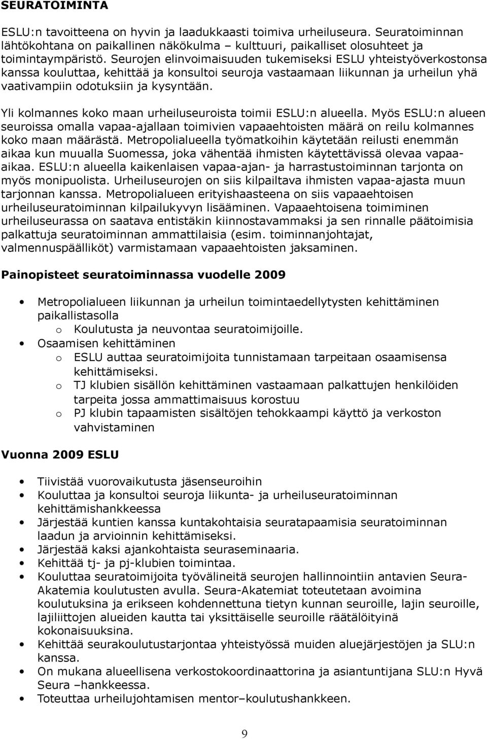 Yli kolmannes koko maan urheiluseuroista toimii ESLU:n alueella. Myös ESLU:n alueen seuroissa omalla vapaa-ajallaan toimivien vapaaehtoisten määrä on reilu kolmannes koko maan määrästä.