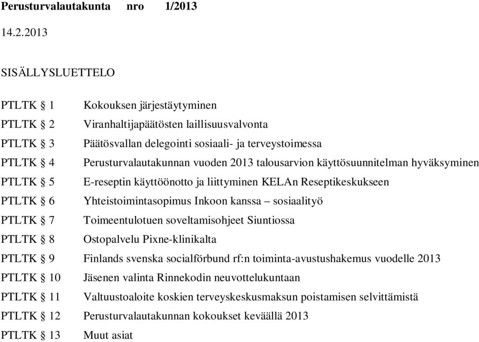 kanssa sosiaalityö PTLTK 7 Toimeentulotuen soveltamisohjeet ssa PTLTK 8 Ostopalvelu Pixne-klinikalta PTLTK 9 Finlands svenska socialförbund rf:n toiminta-avustushakemus vuodelle 2013 PTLTK