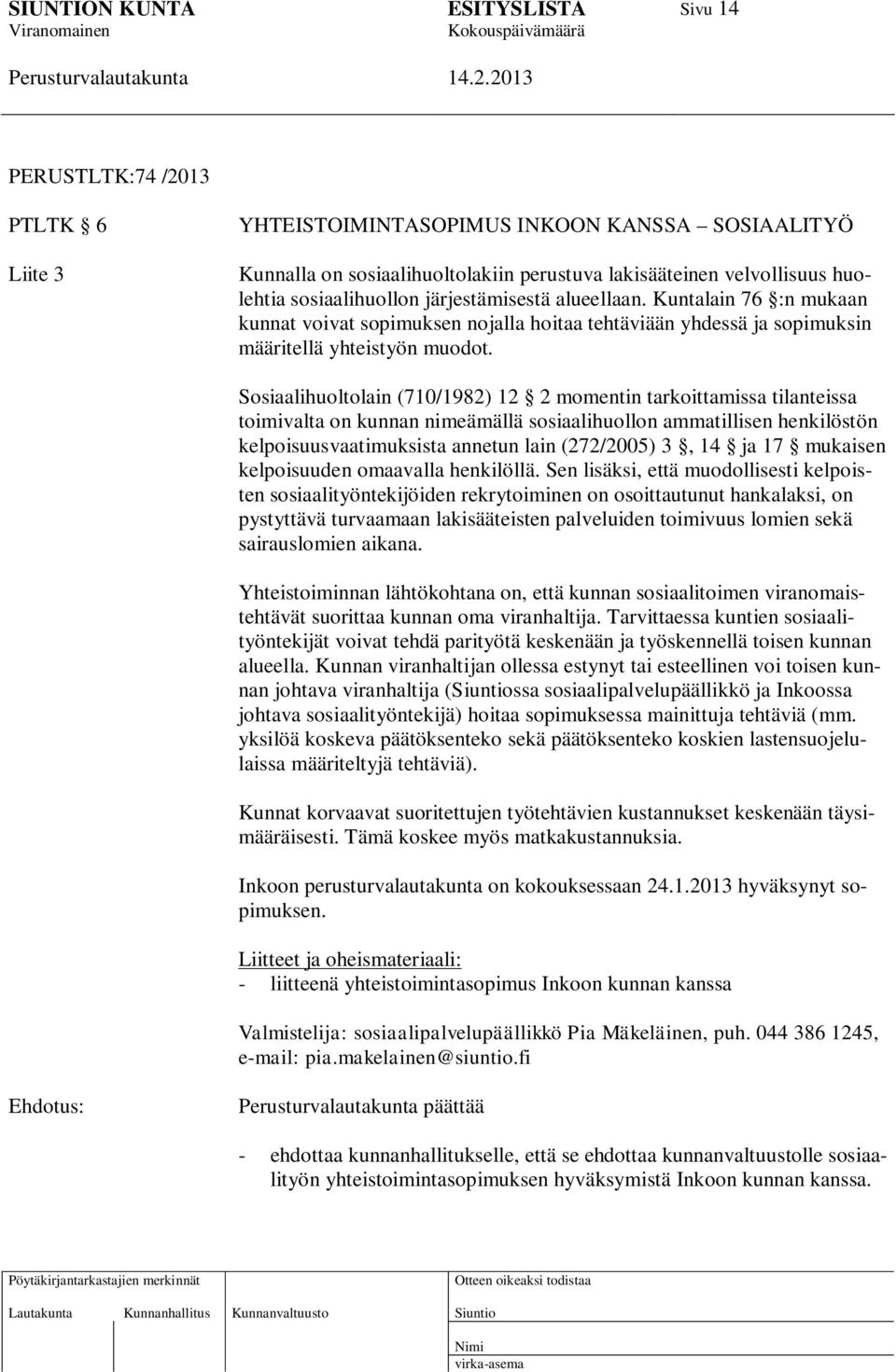 Sosiaalihuoltolain (710/1982) 12 2 momentin tarkoittamissa tilanteissa toimivalta on kunnan nimeämällä sosiaalihuollon ammatillisen henkilöstön kelpoisuusvaatimuksista annetun lain (272/2005) 3, 14