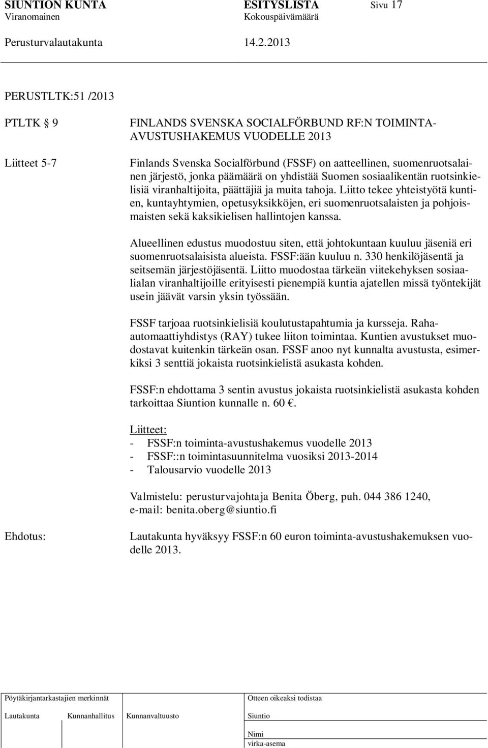 Liitto tekee yhteistyötä kuntien, kuntayhtymien, opetusyksikköjen, eri suomenruotsalaisten ja pohjoismaisten sekä kaksikielisen hallintojen kanssa.