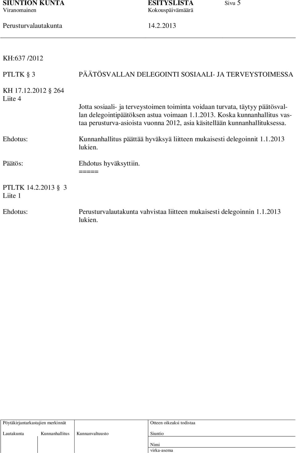 2012 264 Liite 4 PÄÄTÖSVALLAN DELEGOINTI SOSIAALI- JA TERVEYSTOIMESSA Jotta sosiaali- ja terveystoimen toiminta voidaan turvata,