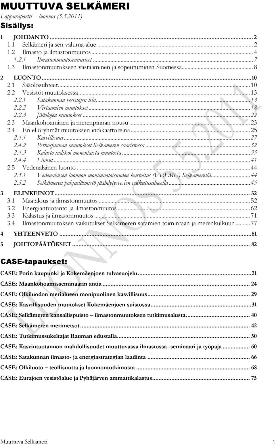 2.3 Jääolojen muutokset...22 2.3 Maankohoaminen ja merenpinnan nousu...23 2.4 Eri eliöryhmät muutoksen indikaattoreina...25 2.4.1 Kasvillisuus...27 2.4.2 Perhosfaunan muutokset Selkämeren saaristossa.