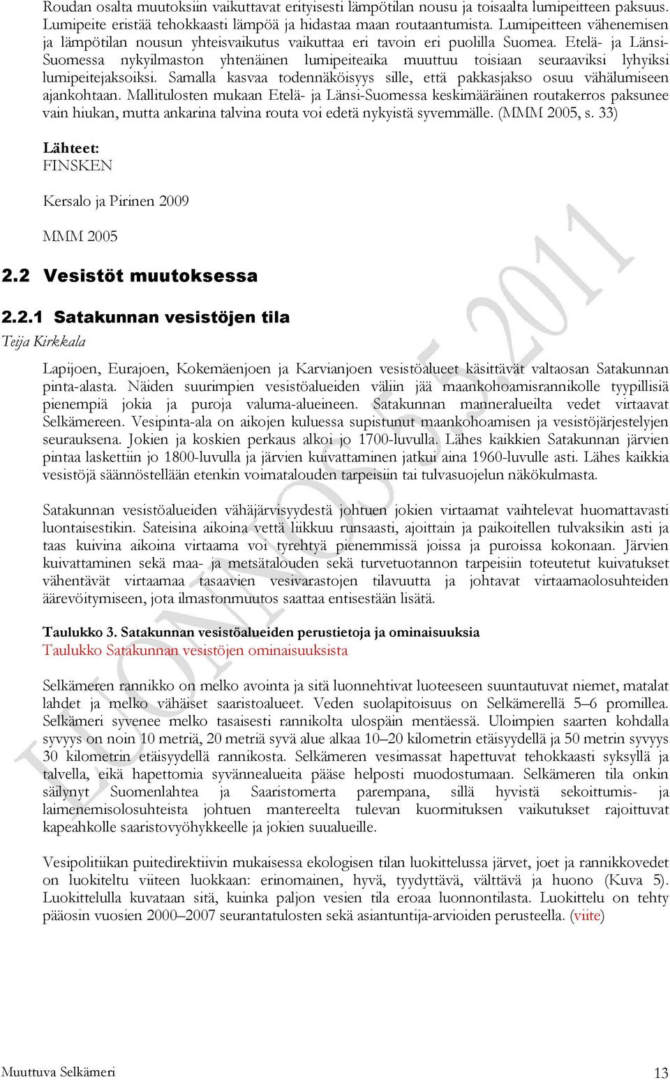 Etelä- ja Länsi- Suomessa nykyilmaston yhtenäinen lumipeiteaika muuttuu toisiaan seuraaviksi lyhyiksi lumipeitejaksoiksi.