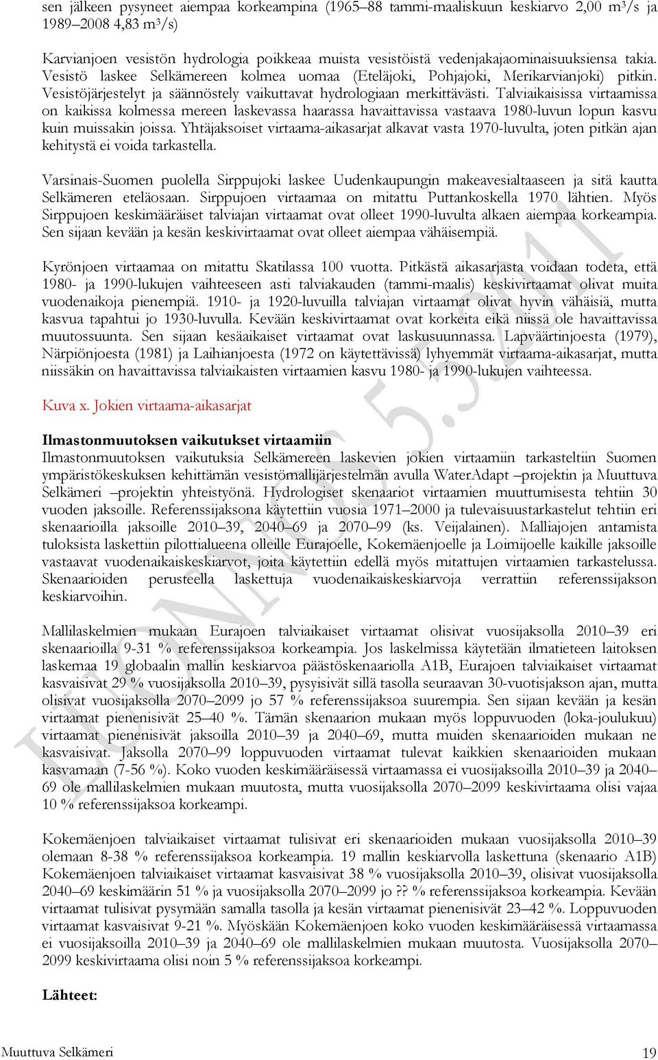 Talviaikaisissa virtaamissa on kaikissa kolmessa mereen laskevassa haarassa havaittavissa vastaava 1980-luvun lopun kasvu kuin muissakin joissa.