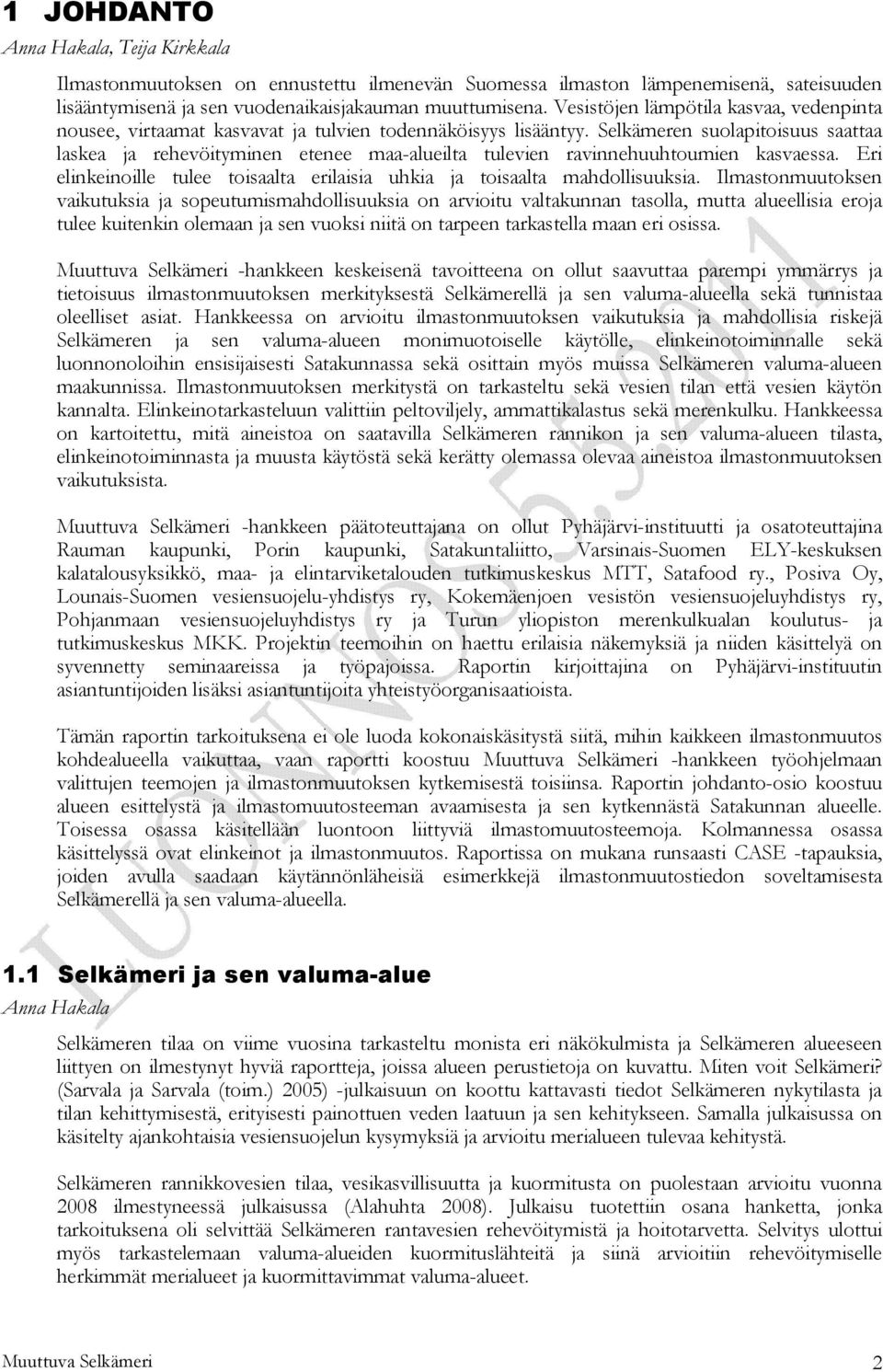 Selkämeren suolapitoisuus saattaa laskea ja rehevöityminen etenee maa-alueilta tulevien ravinnehuuhtoumien kasvaessa. Eri elinkeinoille tulee toisaalta erilaisia uhkia ja toisaalta mahdollisuuksia.