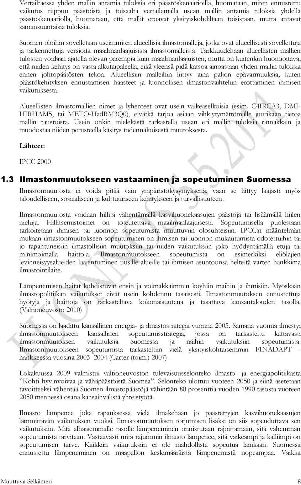 Suomen oloihin sovelletaan useimmiten alueellisia ilmastomalleja, jotka ovat alueellisesti sovellettuja ja tarkennettuja versioita maailmanlaajuisista ilmastomalleista.