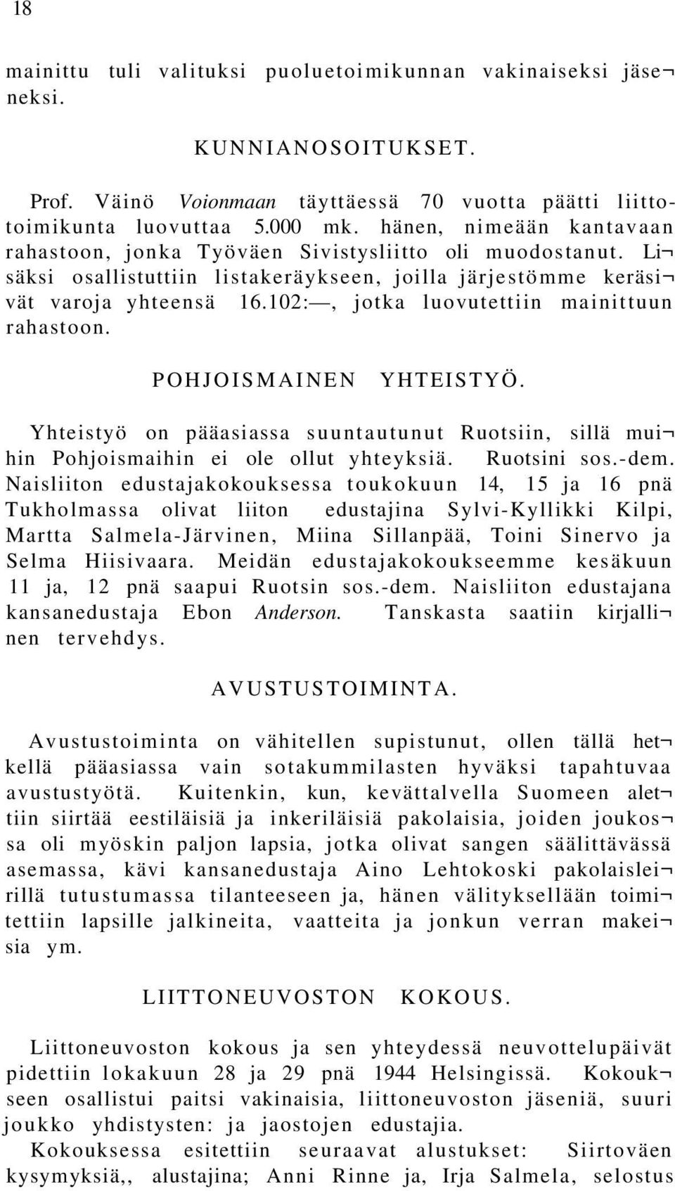 102:, jotka luovutettiin mainittuun rahastoon. POHJOISMAINEN YHTEISTYÖ. Yhteistyö on pääasiassa suuntautunut Ruotsiin, sillä mui hin Pohjoismaihin ei ole ollut yhteyksiä. Ruotsini sos.-dem.