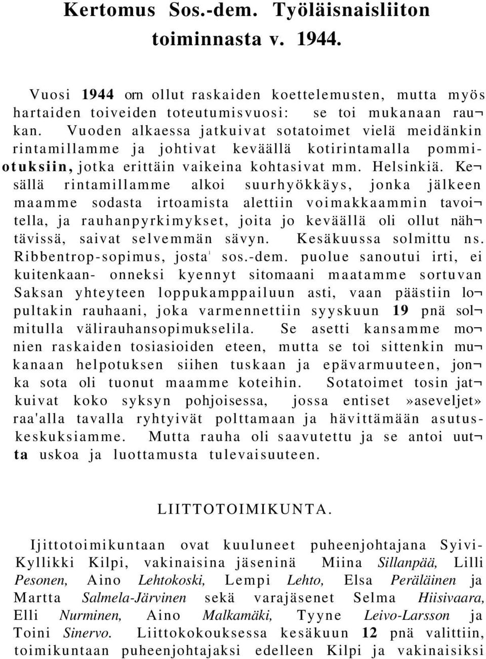 Ke sällä rintamillamme alkoi suurhyökkäys, jonka jälkeen maamme sodasta irtoamista alettiin voimakkaammin tavoi tella, ja rauhanpyrkimykset, joita jo keväällä oli ollut näh tävissä, saivat selvemmän