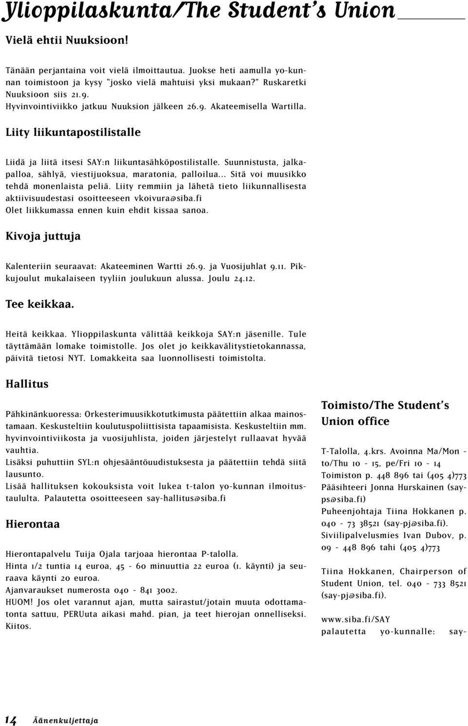 Juokse heti aamulla yo-kunnan toimistoon ja kysy josko vielä mahtuisi yksi mukaan? Ruskaretki Nuuksioon siis 21.9. Hyvinvointiviikko jatkuu Nuuksion jälkeen 26.9. Akateemisella Wartilla.