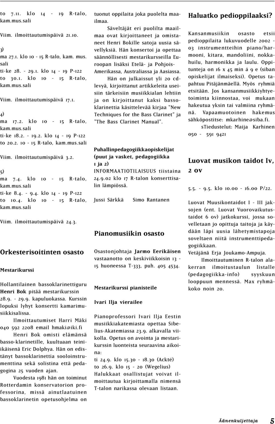 4. - 9.4. klo 14-19 P-122 to 10.4. klo 10-15 R-talo, kam.mus.sali Viim. ilmoittautumispäivä 24.3.