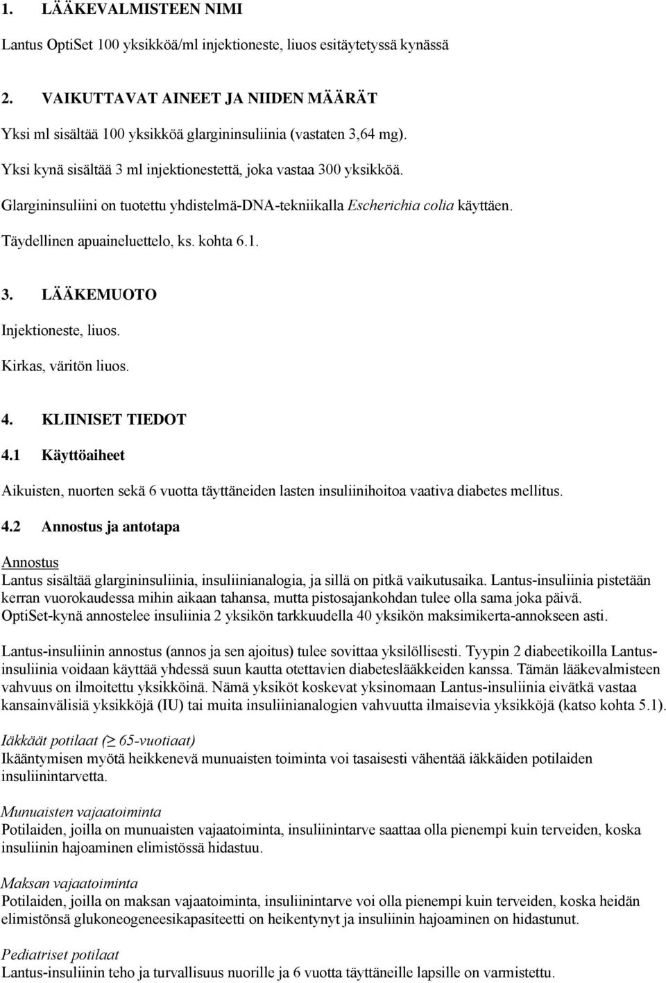 Glargininsuliini on tuotettu yhdistelmä-dna-tekniikalla Escherichia colia käyttäen. Täydellinen apuaineluettelo, ks. kohta 6.1. 3. LÄÄKEMUOTO Injektioneste, liuos. Kirkas, väritön liuos. 4.