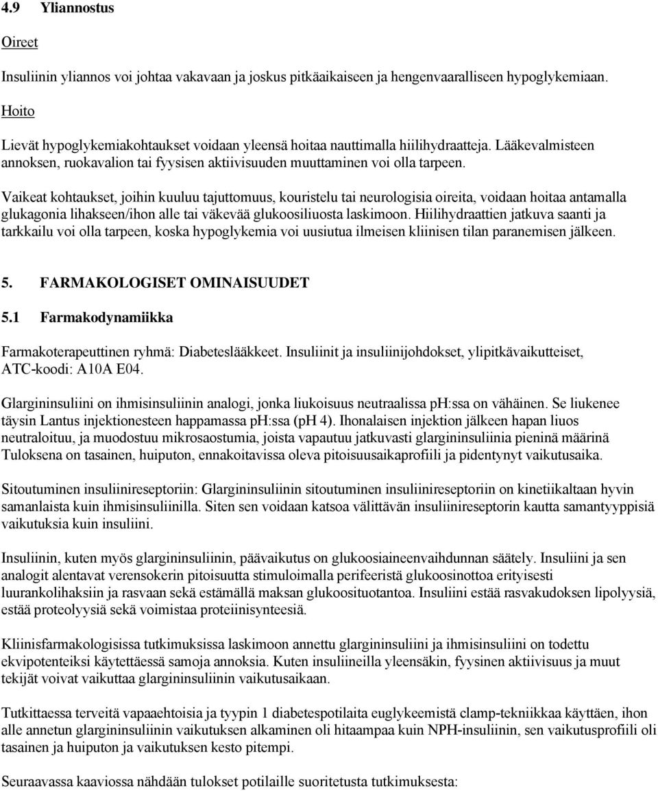 Vaikeat kohtaukset, joihin kuuluu tajuttomuus, kouristelu tai neurologisia oireita, voidaan hoitaa antamalla glukagonia lihakseen/ihon alle tai väkevää glukoosiliuosta laskimoon.