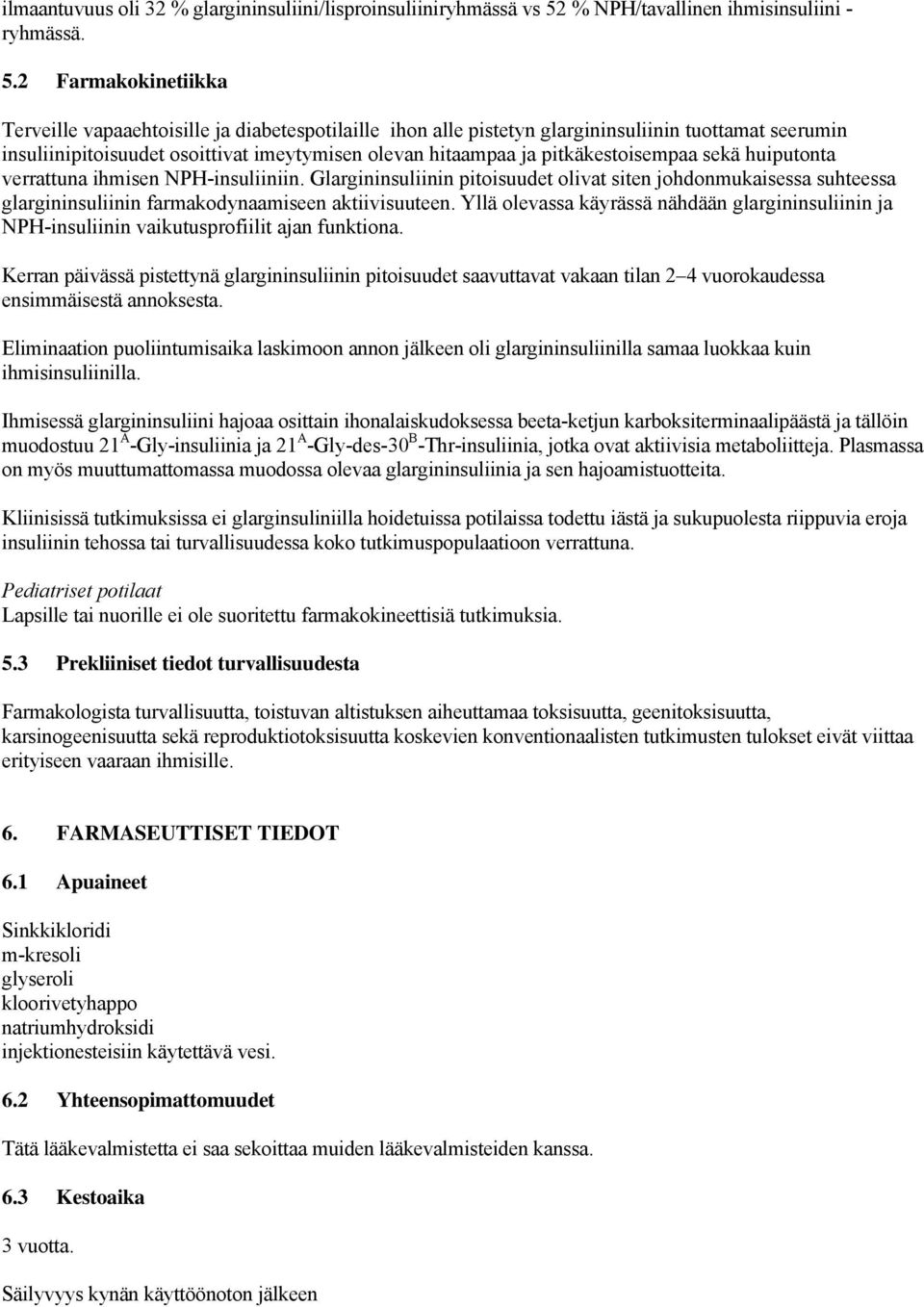 2 Farmakokinetiikka Terveille vapaaehtoisille ja diabetespotilaille ihon alle pistetyn glargininsuliinin tuottamat seerumin insuliinipitoisuudet osoittivat imeytymisen olevan hitaampaa ja