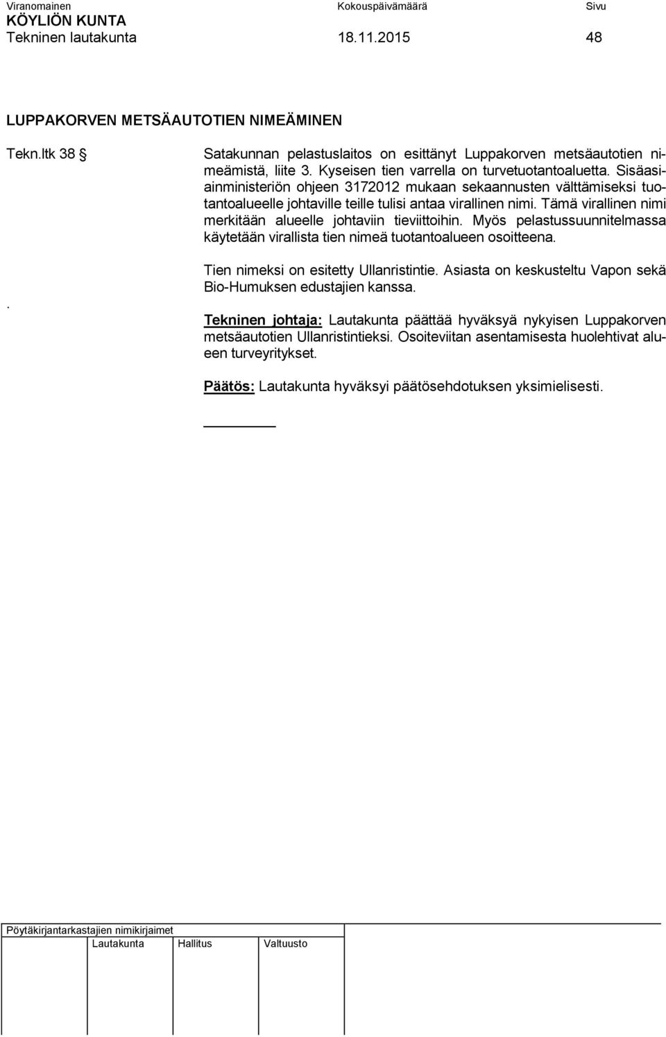 Tämä virallinen nimi merkitään alueelle johtaviin tieviittoihin. Myös pelastussuunnitelmassa käytetään virallista tien nimeä tuotantoalueen osoitteena. Tien nimeksi on esitetty Ullanristintie.