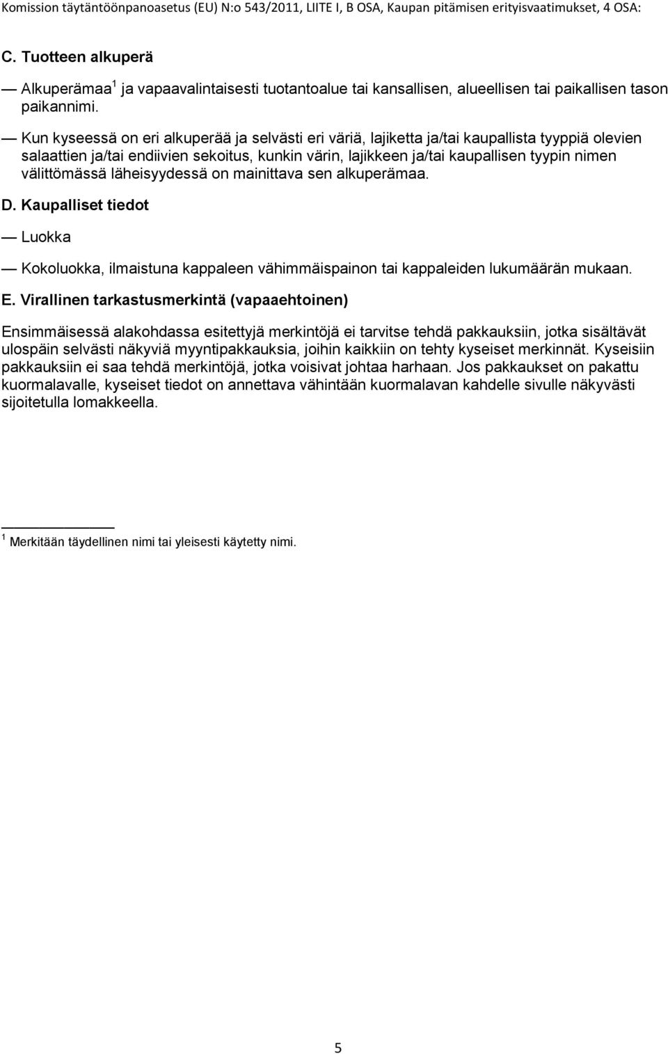 välittömässä läheisyydessä on mainittava sen alkuperämaa. D. Kaupalliset tiedot Luokka Kokoluokka, ilmaistuna kappaleen vähimmäispainon tai kappaleiden lukumäärän mukaan. E.