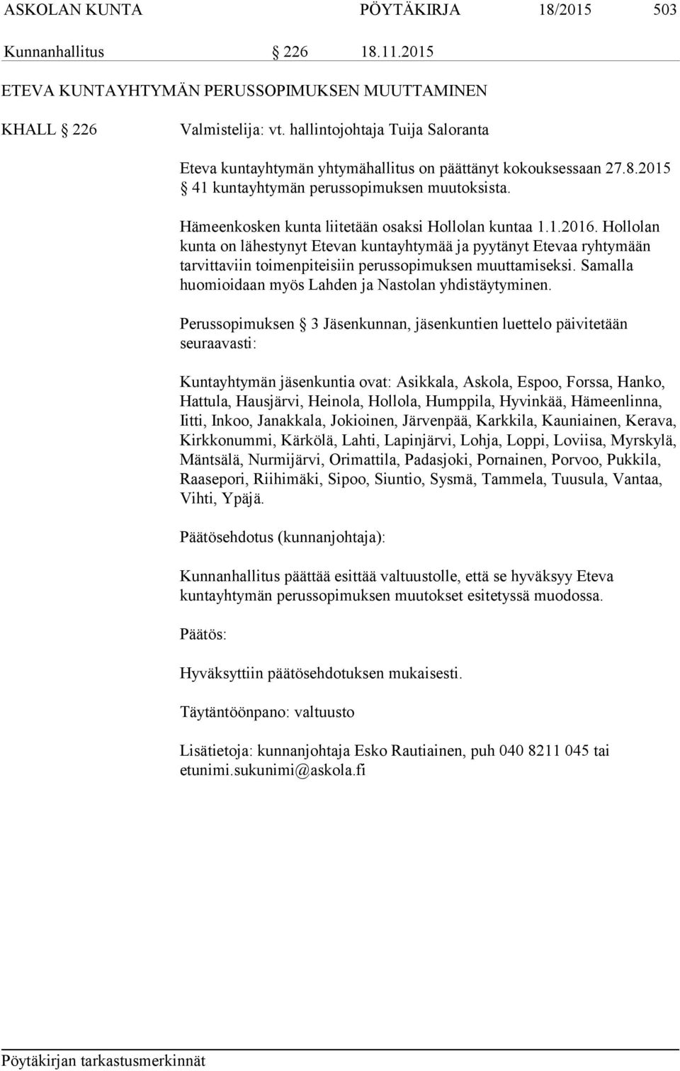 Hämeenkosken kunta liitetään osaksi Hollolan kuntaa 1.1.2016. Hollolan kunta on lähestynyt Etevan kuntayhtymää ja pyytänyt Etevaa ryhtymään tarvittaviin toimenpiteisiin perussopimuksen muuttamiseksi.