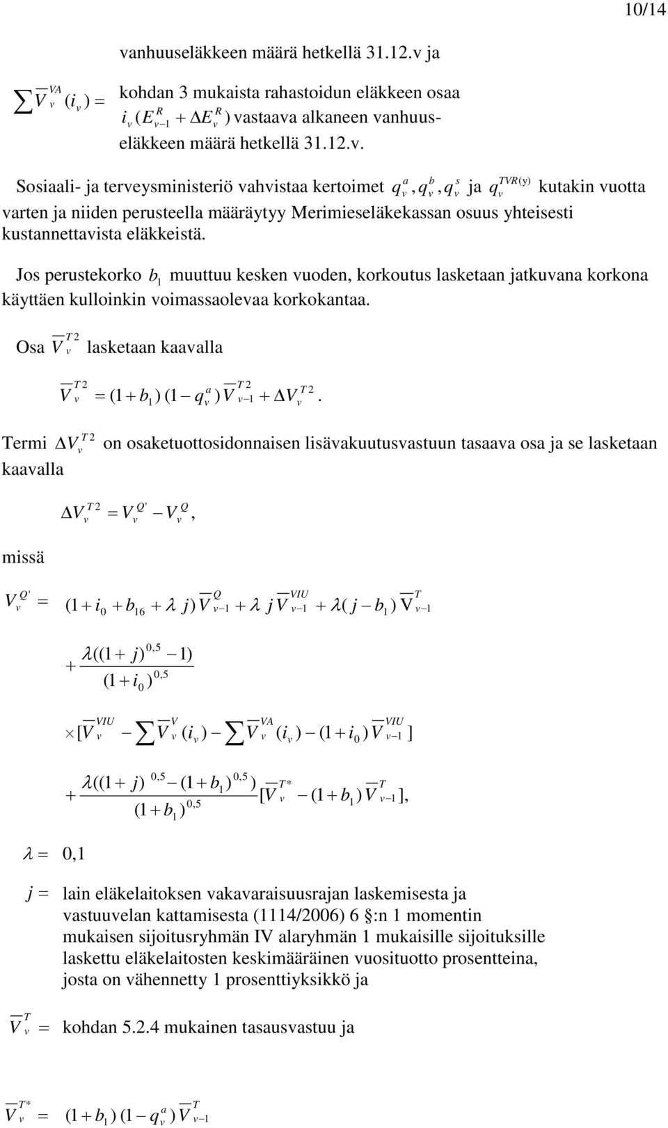 Jos perustekorko muuttuu kesken uoden korkoutus lasketaan jatkuana korkona käyttäen kulloinkin oimassaoleaa korkokantaa. Osa lasketaan kaaalla a = ( + ) ( q ) +.