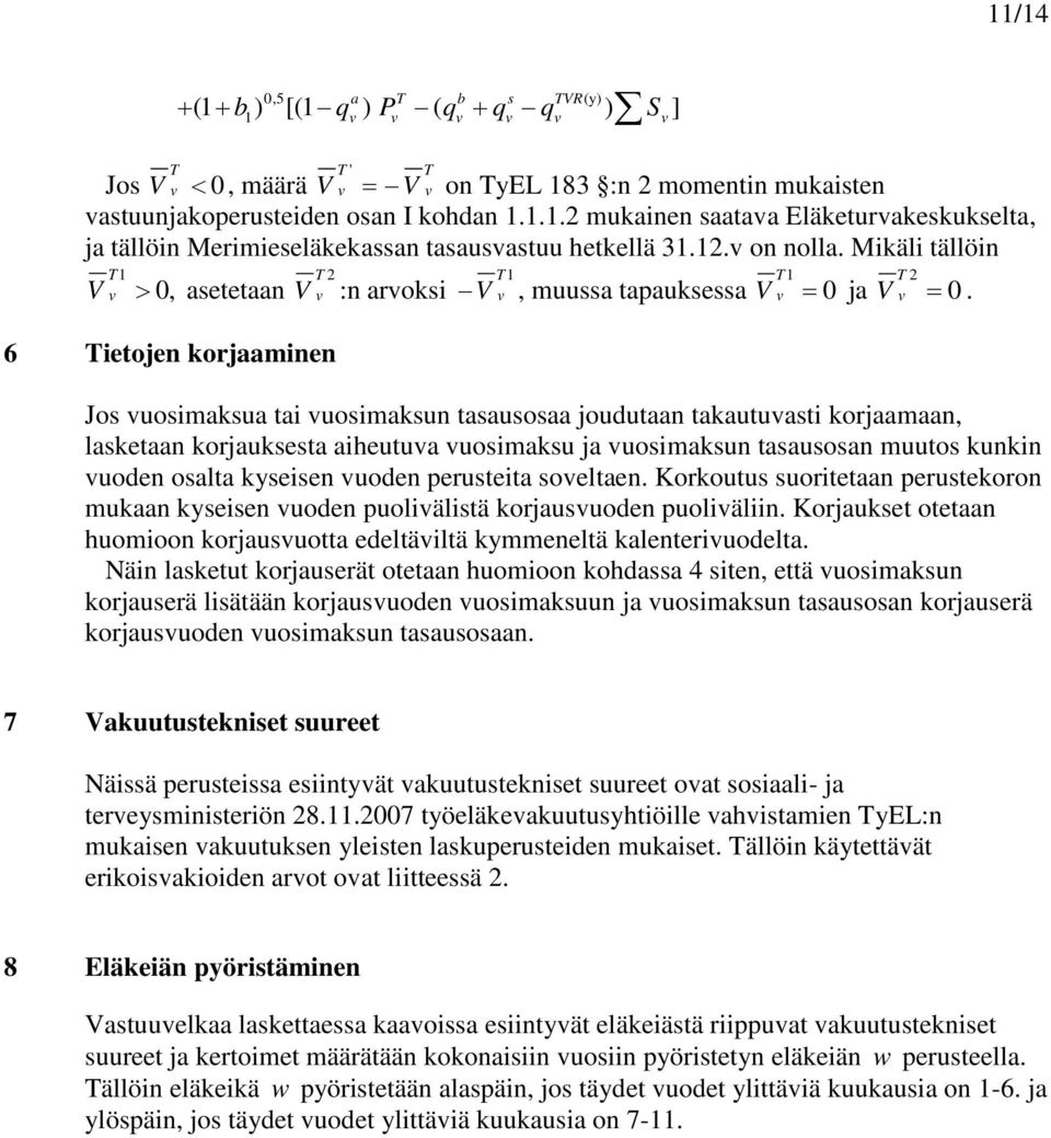 6 ietojen korjaaminen Jos uosimaksua tai uosimaksun tasausosaa joudutaan takautuasti korjaamaan lasketaan korjauksesta aiheutua uosimaksu ja uosimaksun tasausosan muutos kunkin uoden osalta kyseisen