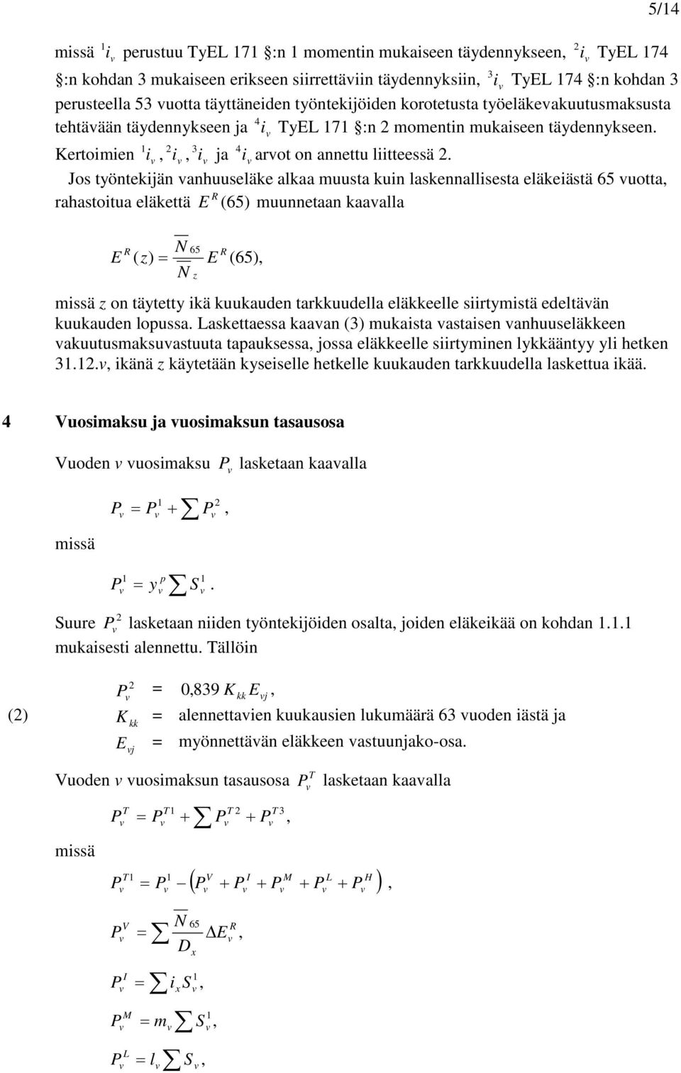 Jos työntekijän anhuuseläke alkaa muusta kuin laskennallisesta eläkeiästä 65 uotta rahastoitua eläkettä E (65) muunnetaan kaaalla N E ( z) = N 65 z E (65) z on täytetty ikä kuukauden tarkkuudella