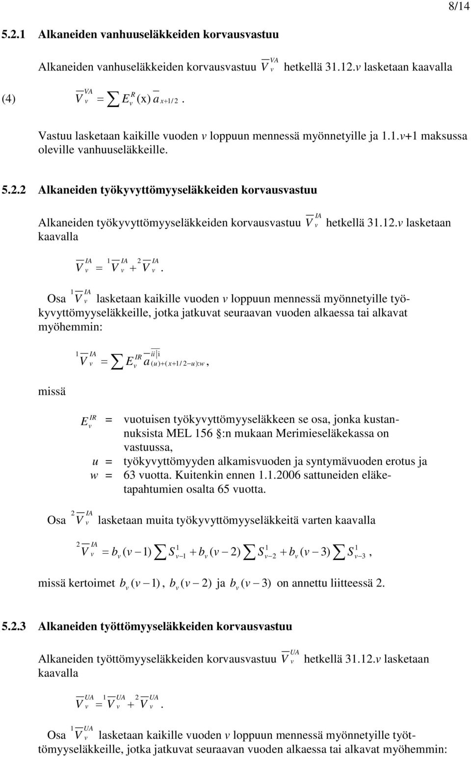 . Alkaneiden työkyyttömyyseläkkeiden korausastuu IA Alkaneiden työkyyttömyyseläkkeiden korausastuu hetkellä 3.. lasketaan kaaalla IA IA IA IA = +.